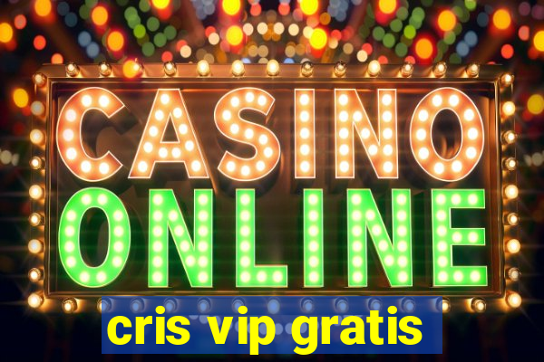 cris vip gratis